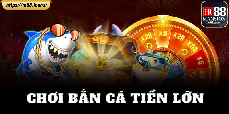 Chơi Bắn Cá Tiền Lớn