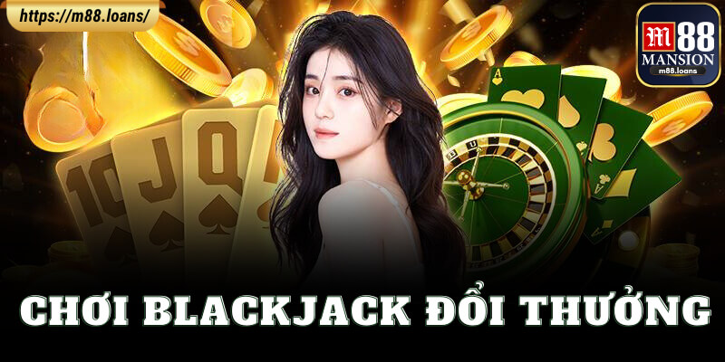 Chơi Blackjack Đổi Thưởng M88